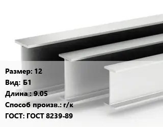 Двутавровая балка 12 Б1 L=9.05 г/к ГОСТ: ГОСТ 8239-89